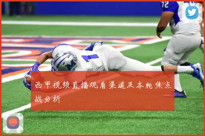 西甲视频直播观看渠道及本轮焦点战分析