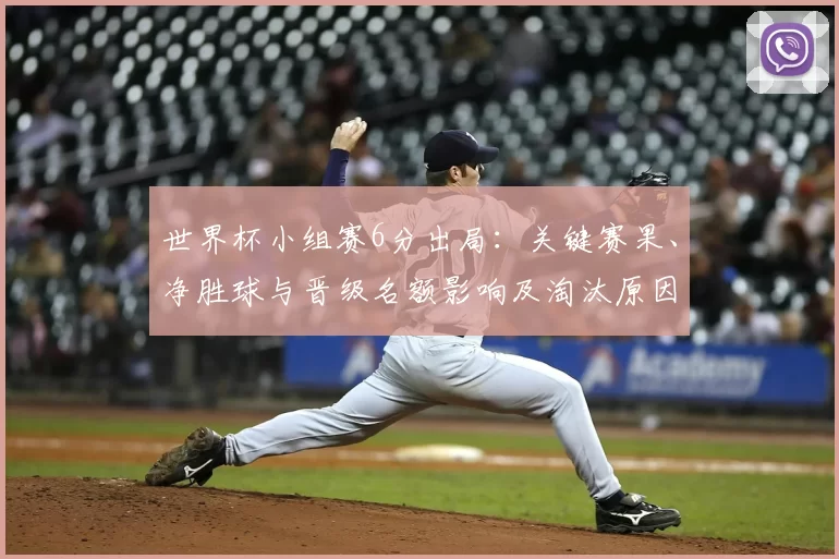 世界杯小组赛6分出局：关键赛果、净胜球与晋级名额影响及淘汰原因