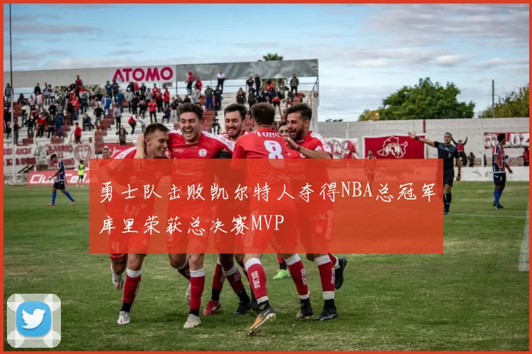 勇士队击败凯尔特人夺得NBA总冠军库里荣获总决赛MVP